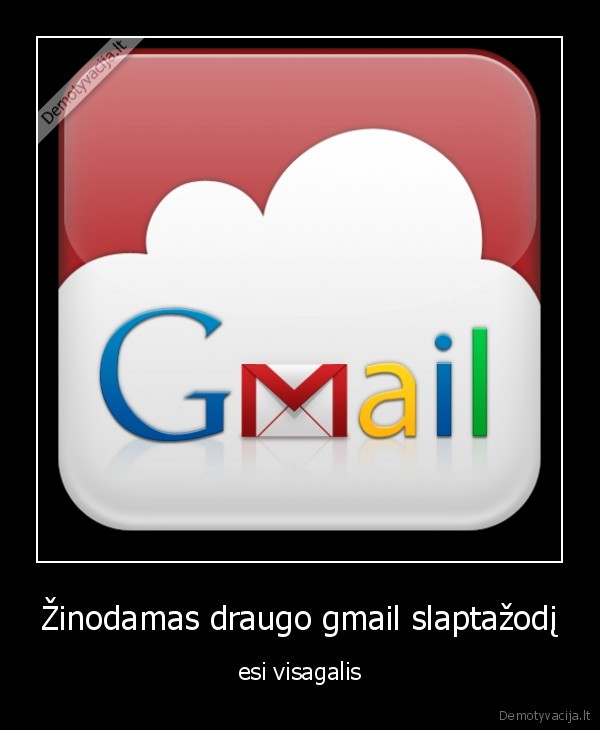 Žinodamas draugo gmail slaptažodį - esi visagalis