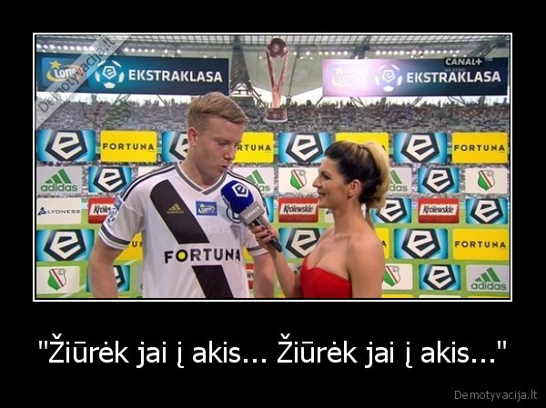 "Žiūrėk jai į akis... Žiūrėk jai į akis..." - 