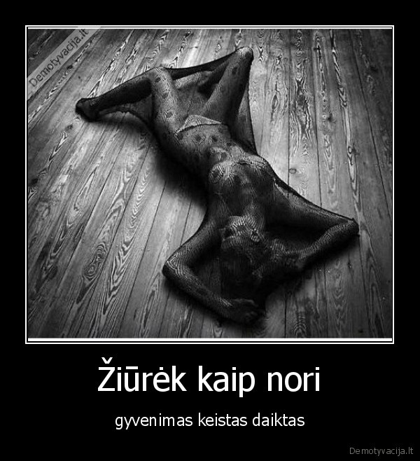 Žiūrėk kaip nori - gyvenimas keistas daiktas