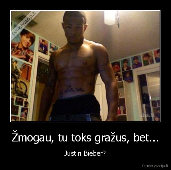 Žmogau, tu toks gražus, bet... - Justin Bieber?