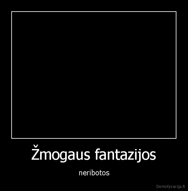 Žmogaus fantazijos - neribotos