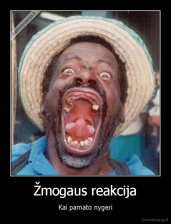 Žmogaus reakcija - Kai pamato nygeri