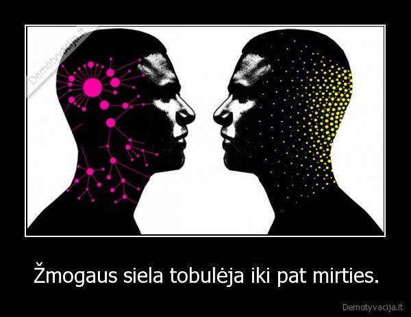 Žmogaus siela tobulėja iki pat mirties. - 