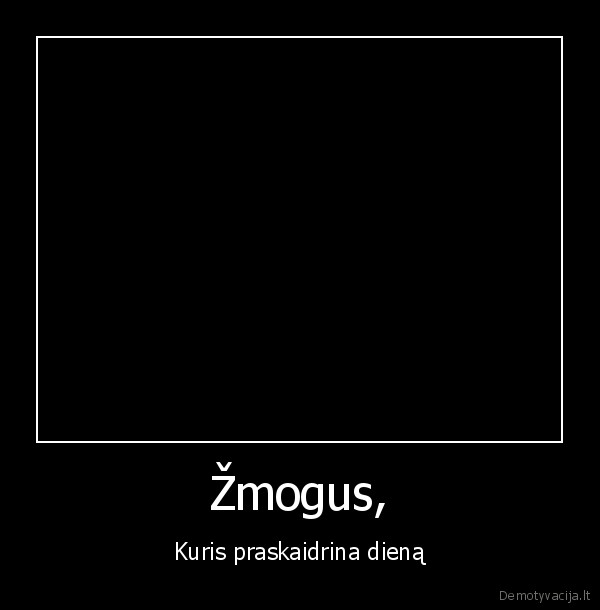 Žmogus, - Kuris praskaidrina dieną