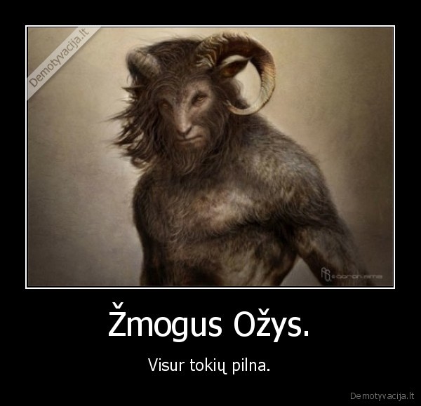 Žmogus Ožys. - Visur tokių pilna.