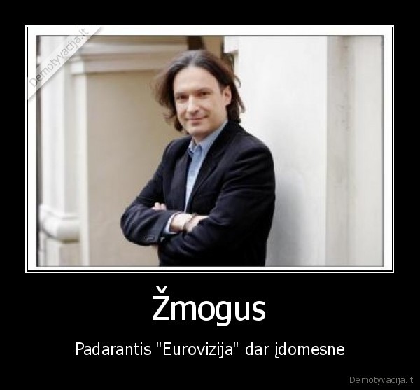 Žmogus - Padarantis "Eurovizija" dar įdomesne