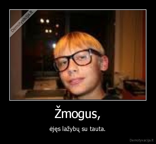 Žmogus, -  ėjęs lažybų su tauta. 