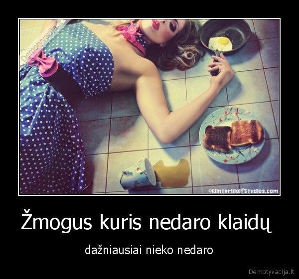 Žmogus kuris nedaro klaidų  - dažniausiai nieko nedaro