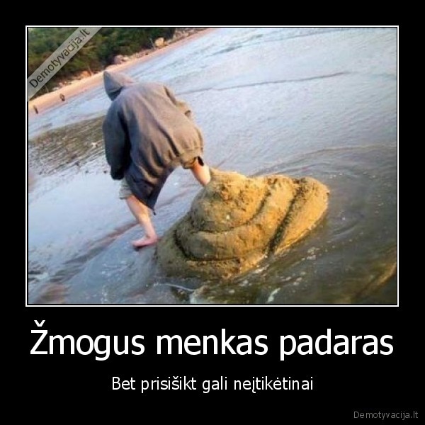 Žmogus menkas padaras - Bet prisišikt gali neįtikėtinai