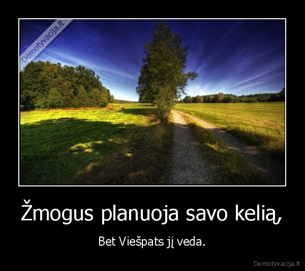 Žmogus planuoja savo kelią, - Bet Viešpats jį veda.