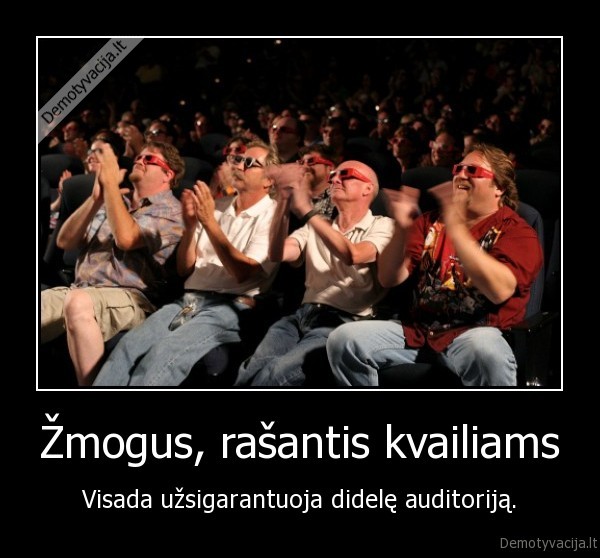 Žmogus, rašantis kvailiams - Visada užsigarantuoja didelę auditoriją.