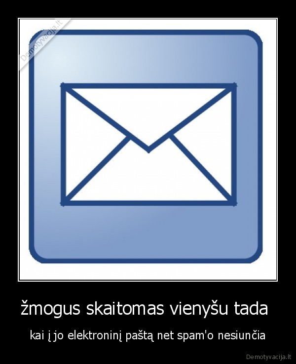 žmogus skaitomas vienyšu tada  - kai į jo elektroninį paštą net spam'o nesiunčia