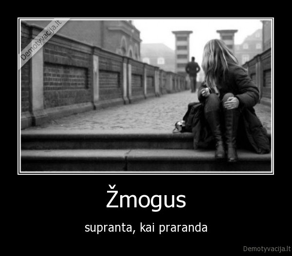 Žmogus - supranta, kai praranda