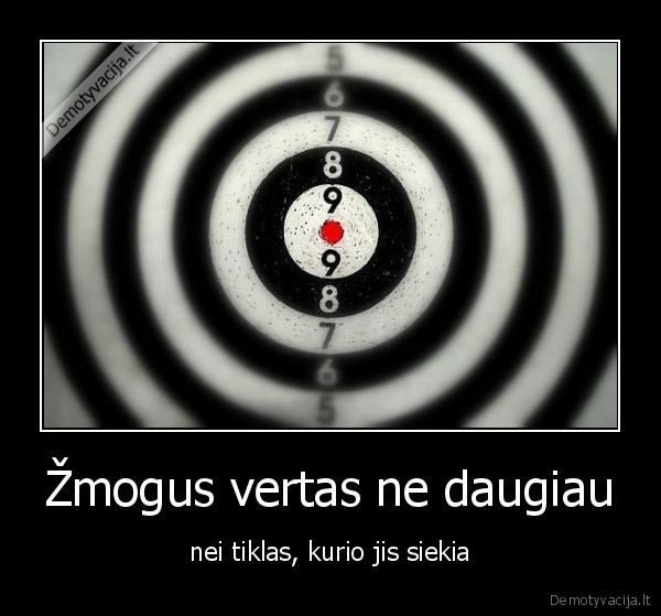 Žmogus vertas ne daugiau - nei tiklas, kurio jis siekia