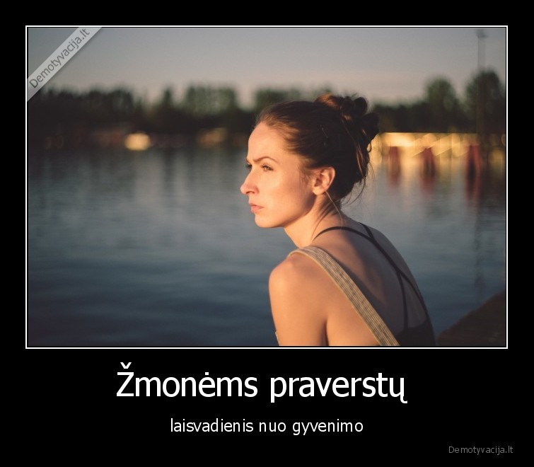 Žmonėms praverstų  - laisvadienis nuo gyvenimo