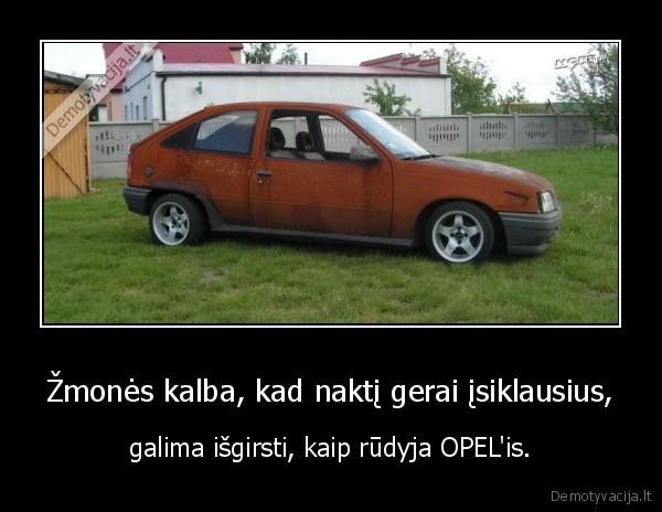 Žmonės kalba, kad naktį gerai įsiklausius, - galima išgirsti, kaip rūdyja OPEL'is.