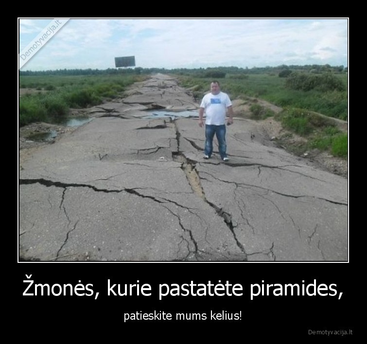 Žmonės, kurie pastatėte piramides, - patieskite mums kelius!