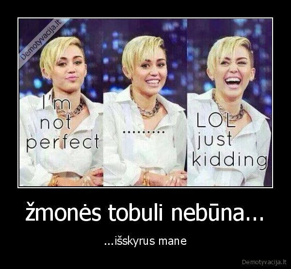 žmonės tobuli nebūna... - ...išskyrus mane