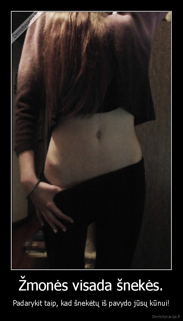 Žmonės visada šnekės. - Padarykit taip, kad šnekėtų iš pavydo jūsų kūnui!