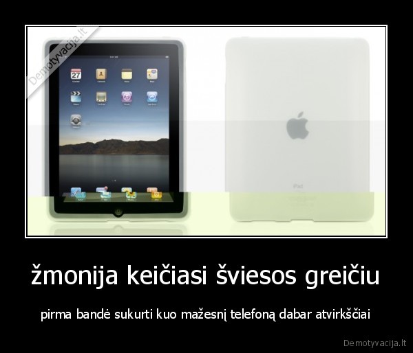 žmonija keičiasi šviesos greičiu - pirma bandė sukurti kuo mažesnį telefoną dabar atvirkščiai