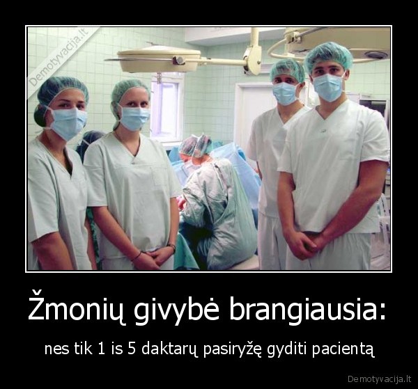 Žmonių givybė brangiausia: - nes tik 1 is 5 daktarų pasiryžę gyditi pacientą