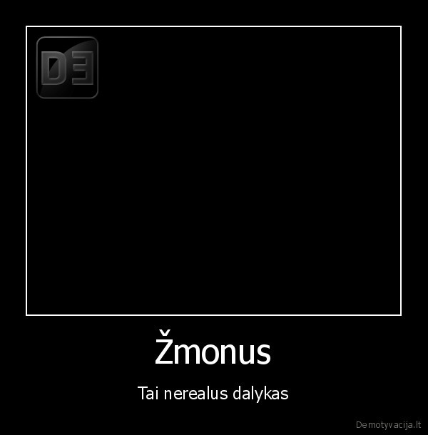 Žmonus - Tai nerealus dalykas