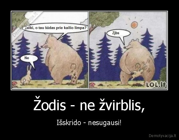 Žodis - ne žvirblis, - Išskrido - nesugausi!