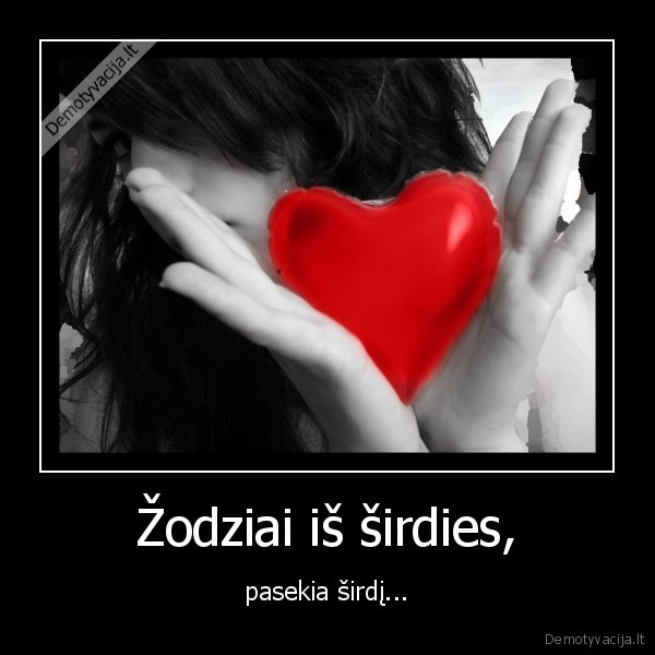 Žodziai iš širdies, - pasekia širdį...