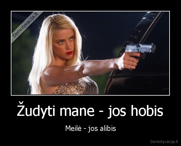 Žudyti mane - jos hobis - Meilė - jos alibis