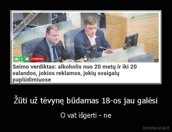 Žūti už tėvynę būdamas 18-os jau galėsi - O vat išgerti - ne