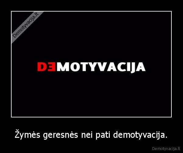 Žymės geresnės nei pati demotyvacija. - 